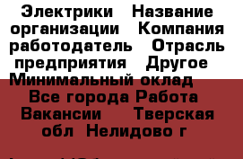 Электрики › Название организации ­ Компания-работодатель › Отрасль предприятия ­ Другое › Минимальный оклад ­ 1 - Все города Работа » Вакансии   . Тверская обл.,Нелидово г.